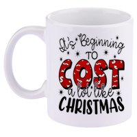 Its Beginning To Cost A Lot Like Christmas Funny 11oz C Handle Ceramic Mug