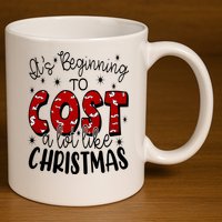 Its Beginning To Cost A Lot Like Christmas Funny 11oz C Handle Ceramic Mug