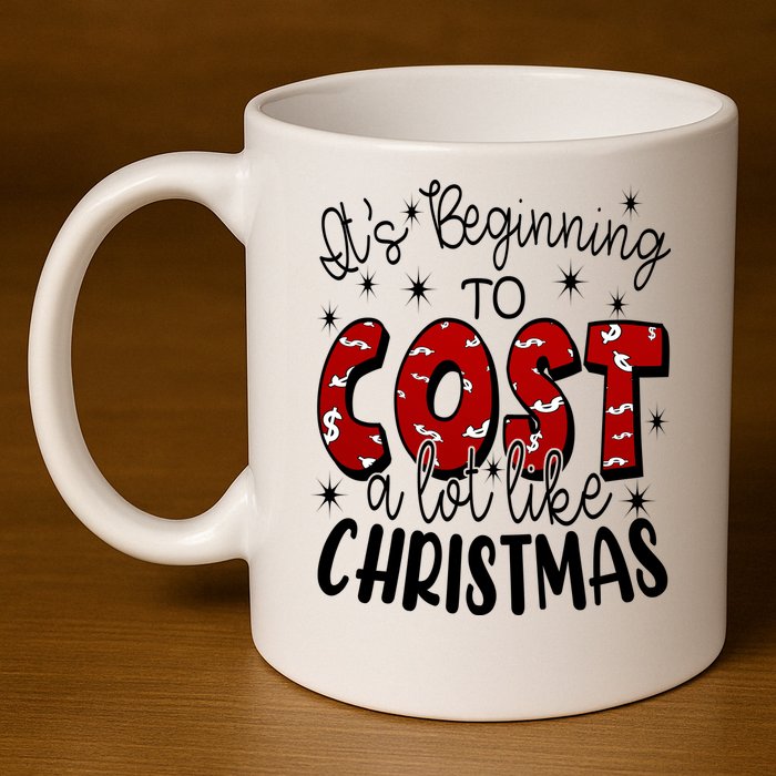 Its Beginning To Cost A Lot Like Christmas Funny 11oz C Handle Ceramic Mug