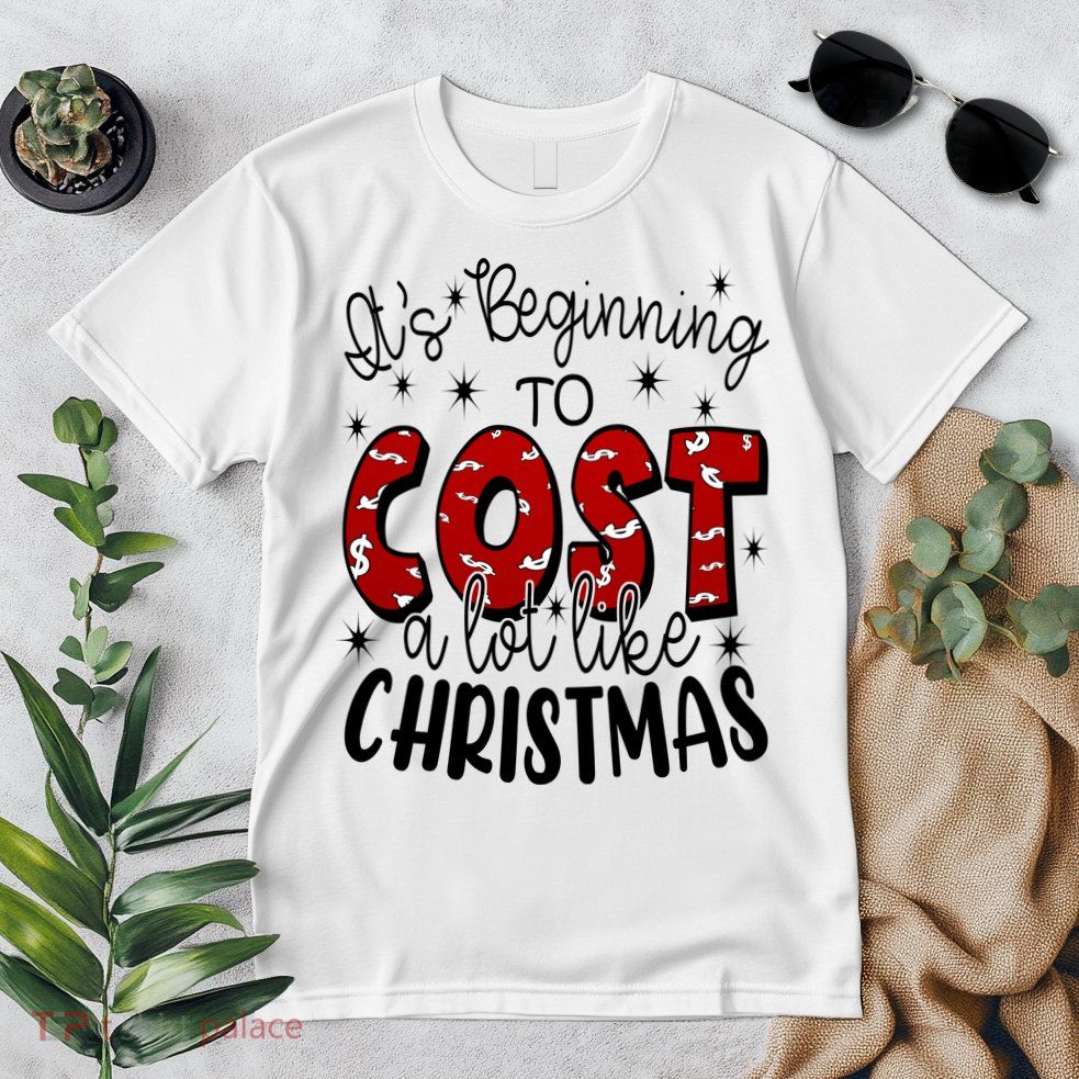Its Beginning To Cost A Lot Like Christmas Funny Premium T-Shirt