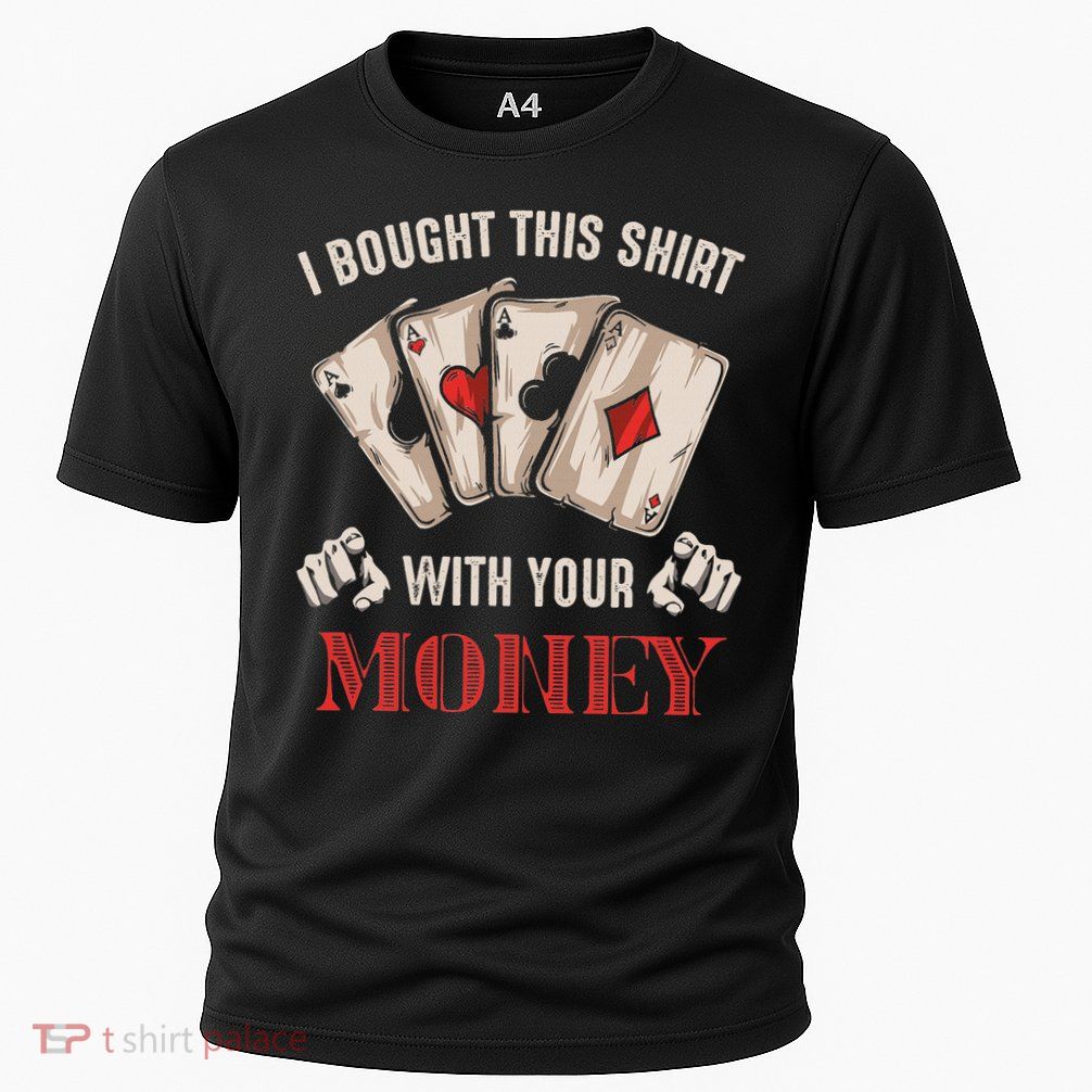I Bought This With Your Money Poker Funny Poker Performance Shirt