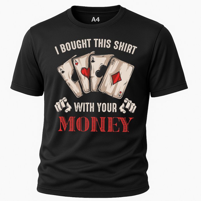 I Bought This With Your Money Poker Funny Poker Cooling Performance Crew T-Shirt