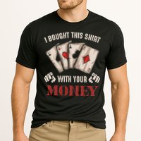 I Bought This With Your Money Poker Funny Poker Cooling Performance Crew T-Shirt