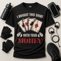 I Bought This With Your Money Poker Funny Poker Cooling Performance Crew T-Shirt