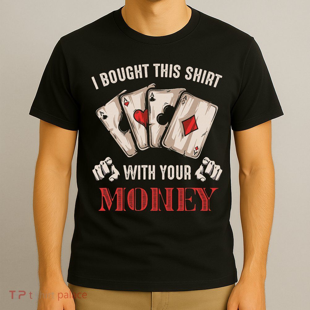 I Bought This With Your Money Poker Funny Poker T-Shirt