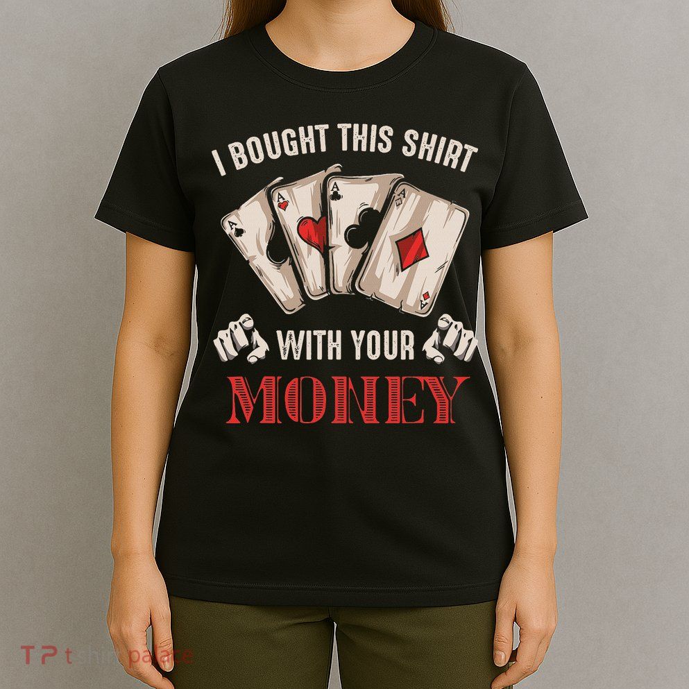 I Bought This With Your Money Poker Funny Poker T-Shirt