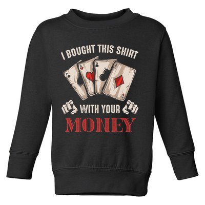I Bought This With Your Money Poker Funny Poker Toddler Sweatshirt