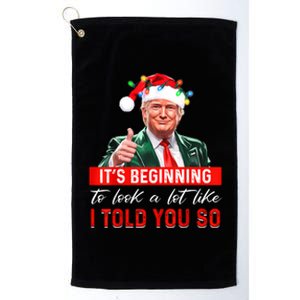 ItS Beginning To Look A Lot Like I Told You So Trump Xmas Platinum Collection Golf Towel