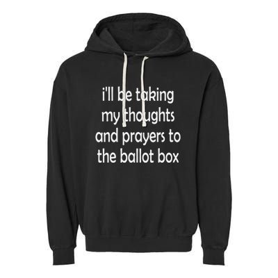 i'll be taking my thoughts and prayers to the ballot box Garment-Dyed Fleece Hoodie