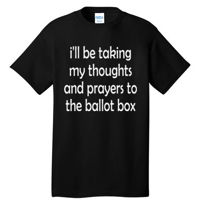 i'll be taking my thoughts and prayers to the ballot box Tall T-Shirt