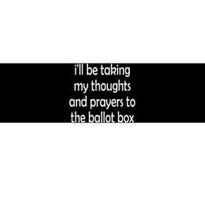 i'll be taking my thoughts and prayers to the ballot box Bumper Sticker