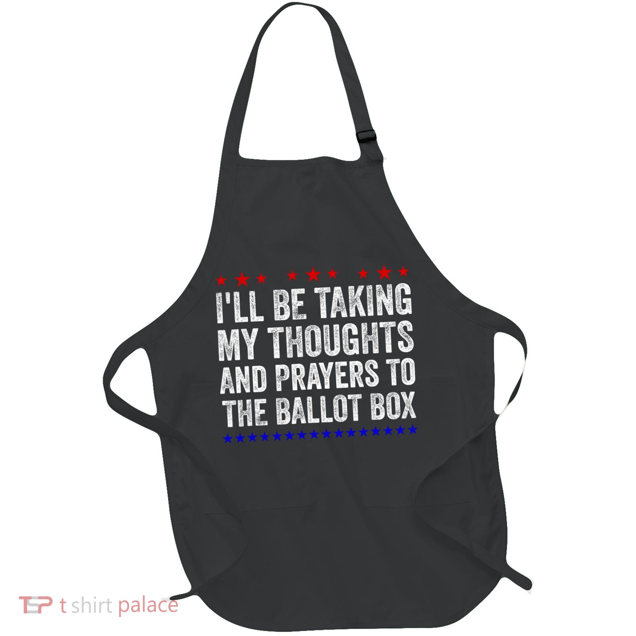 Ill Be Taking My Thoughts And Prayers To The Ballot Box Full-Length Apron With Pockets