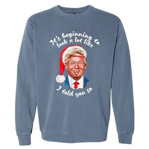 ItS Beginning To Look A Lot Like I Told You So Funny Trump Garment-Dyed Sweatshirt