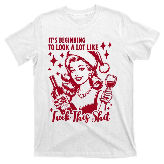 ItS Beginning To Look A Lot Like Fuck This Shit Funny Christmas Xmas T-Shirt