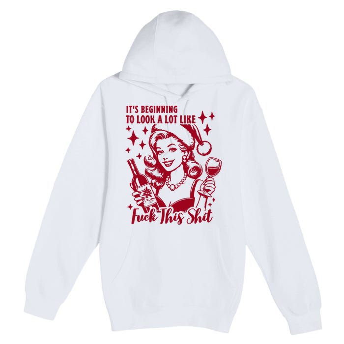 ItS Beginning To Look A Lot Like Fuck This Shit Funny Christmas Xmas Premium Pullover Hoodie