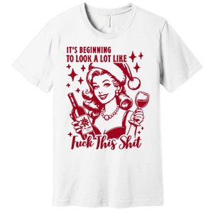 ItS Beginning To Look A Lot Like Fuck This Shit Funny Christmas Xmas Premium T-Shirt