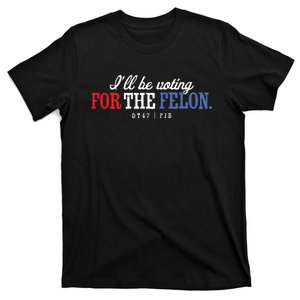 ILl Be Voting For The Felon T-Shirt