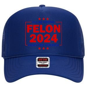 ILl Be Voting Felon 2024 Fight Merica Trump 2024 Meaningful Gift High Crown Mesh Back Trucker Hat