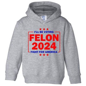 ILl Be Voting Felon 2024 Fight For America Toddler Hoodie