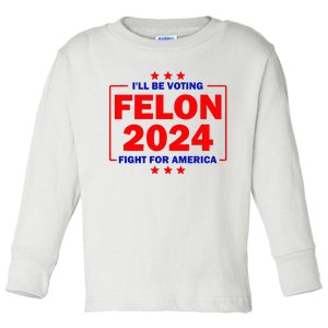 ILl Be Voting Felon 2024 Fight For America Toddler Long Sleeve Shirt