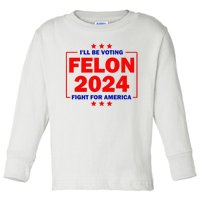 ILl Be Voting Felon 2024 Fight For America Toddler Long Sleeve Shirt