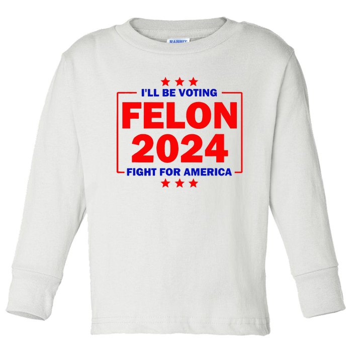 ILl Be Voting Felon 2024 Fight For America Toddler Long Sleeve Shirt