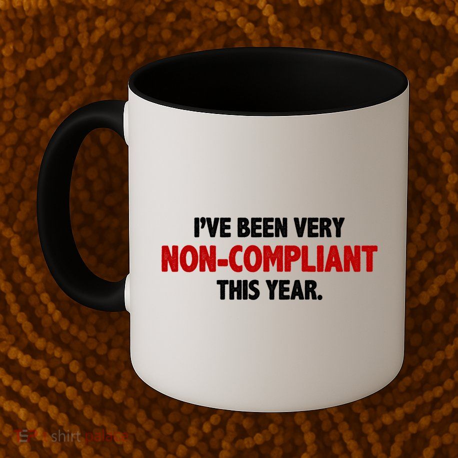 I've Been Very Non Compliant This Year Mug