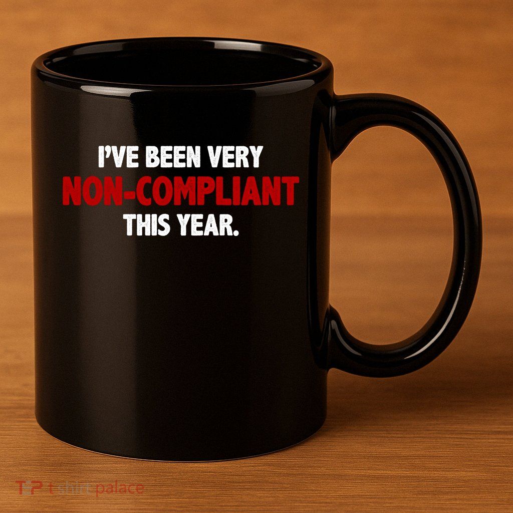I've Been Very Non Compliant This Year 11oz C Handle Ceramic Mug