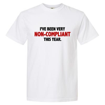 I've Been Very Non Compliant This Year Garment-Dyed Heavyweight T-Shirt