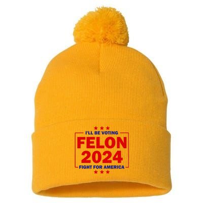 ILl Be Voting Felon 2024 Fight For America Trump 2024 Pom Pom 12in Knit Beanie