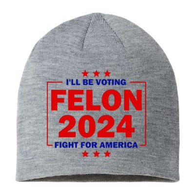 ILl Be Voting Felon 2024 Fight For America Trump 2024 Sustainable Beanie