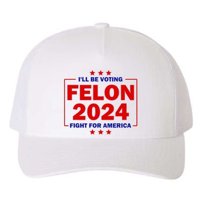 ILl Be Voting Felon 2024 Fight For America Trump 2024 Yupoong Adult 5-Panel Trucker Hat