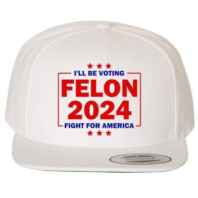 ILl Be Voting Felon 2024 Fight For America Trump 2024 Wool Snapback Cap