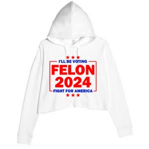 ILl Be Voting Felon 2024 Fight For America Crop Fleece Hoodie