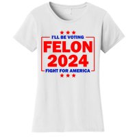 ILl Be Voting Felon 2024 Fight For America Women's T-Shirt