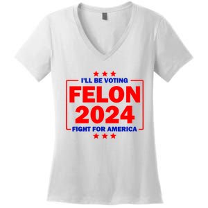 ILl Be Voting Felon 2024 Fight For America Women's V-Neck T-Shirt