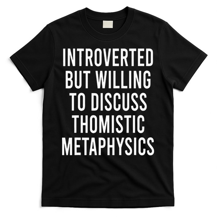 Introverted But Willing To Discuss Thomistic Metaphysics T-Shirt