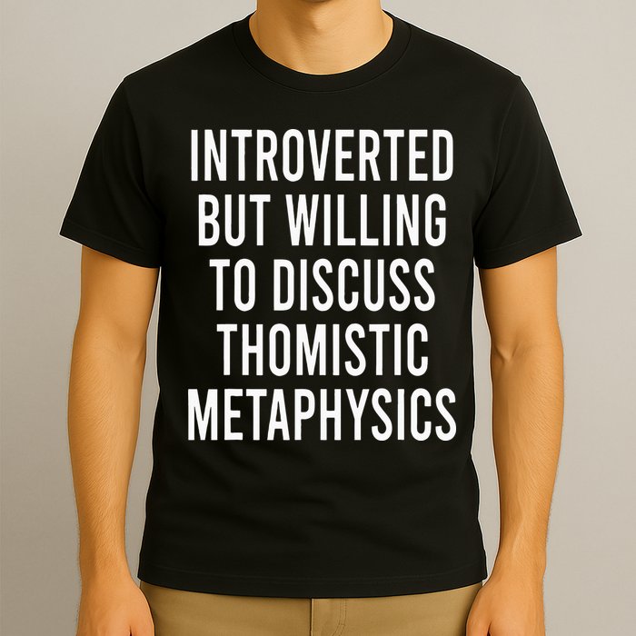 Introverted But Willing To Discuss Thomistic Metaphysics T-Shirt