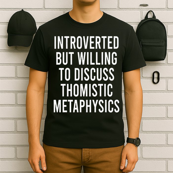 Introverted But Willing To Discuss Thomistic Metaphysics T-Shirt
