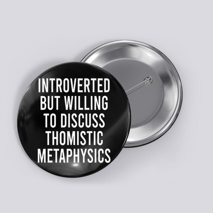 Introverted But Willing To Discuss Thomistic Metaphysics Button