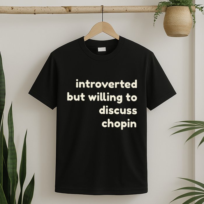 Introverted But Willing To Discuss Chopin Funny Introverts T-Shirt