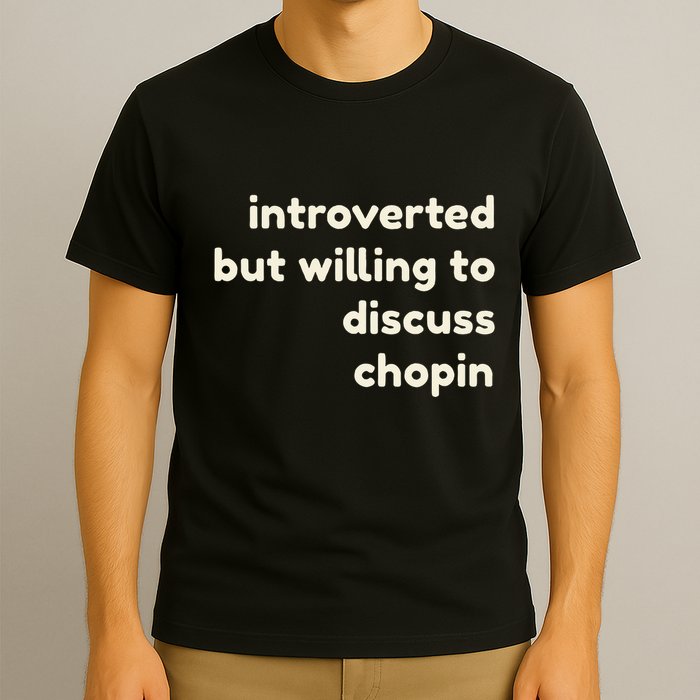 Introverted But Willing To Discuss Chopin Funny Introverts T-Shirt
