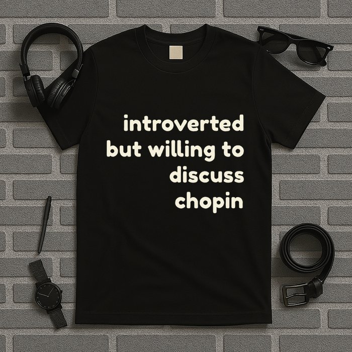 Introverted But Willing To Discuss Chopin Funny Introverts T-Shirt