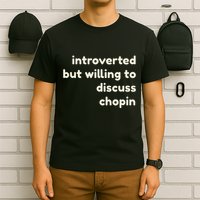 Introverted But Willing To Discuss Chopin Funny Introverts T-Shirt