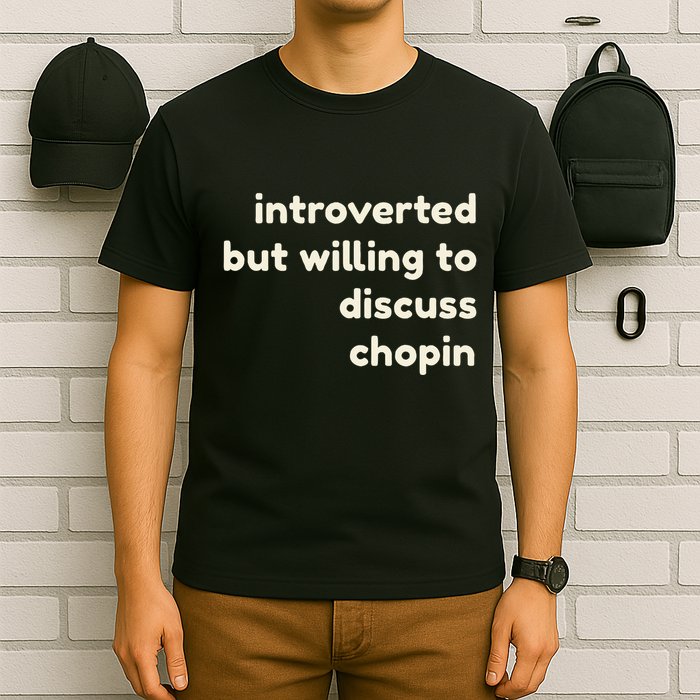 Introverted But Willing To Discuss Chopin Funny Introverts T-Shirt