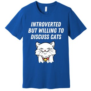 Introverted But Willing To Discuss Cats Cat Lover Humor Meaningful Gift Premium T-Shirt