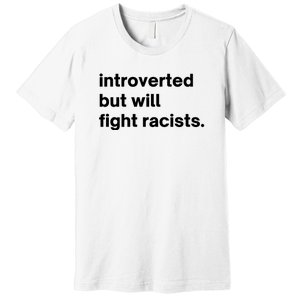 Introverted But Will Fight Racists Premium T-Shirt