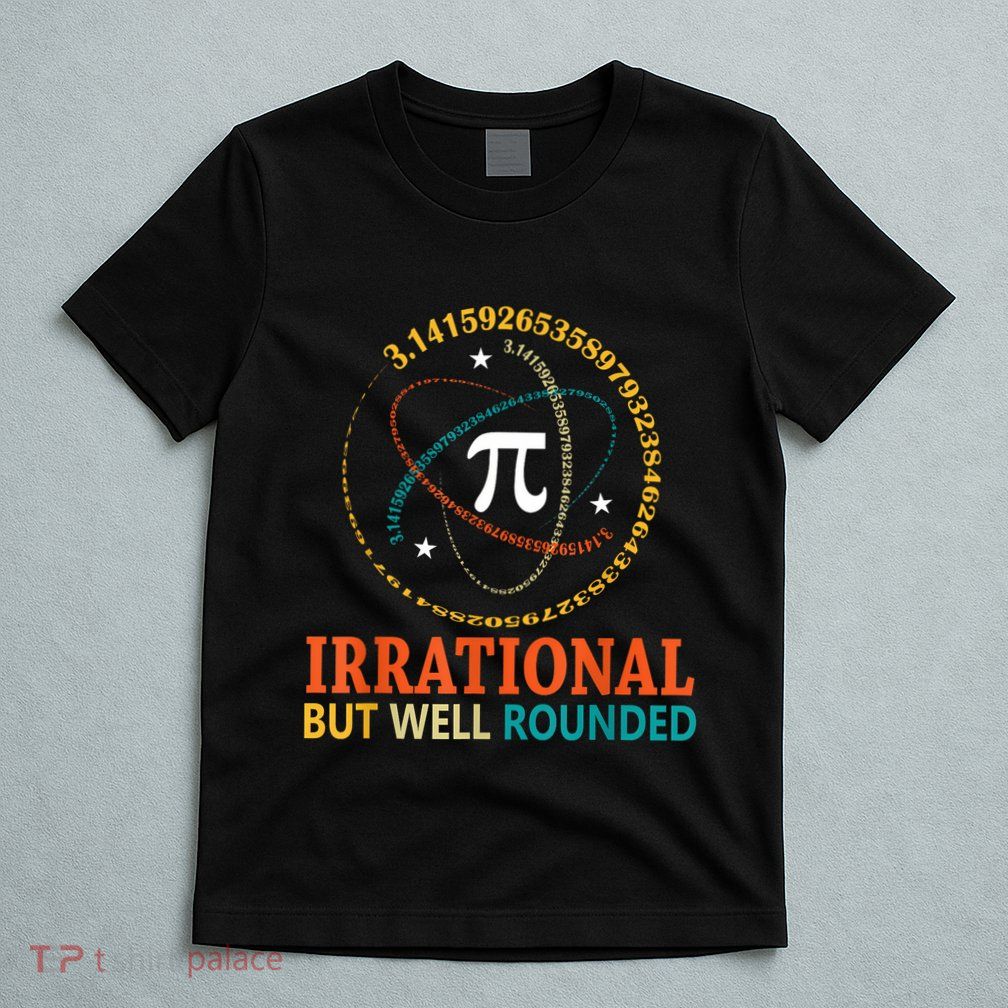 Irrational But Well Rounded Pi Day Math Teacher Student T-Shirt