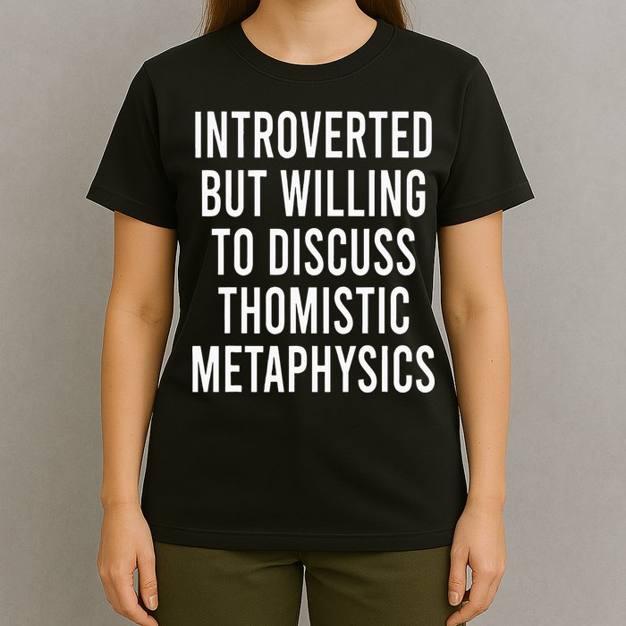 Introverted But Willing To Discuss Thomistic Metaphysics T-Shirt