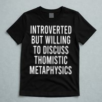 Introverted But Willing To Discuss Thomistic Metaphysics T-Shirt